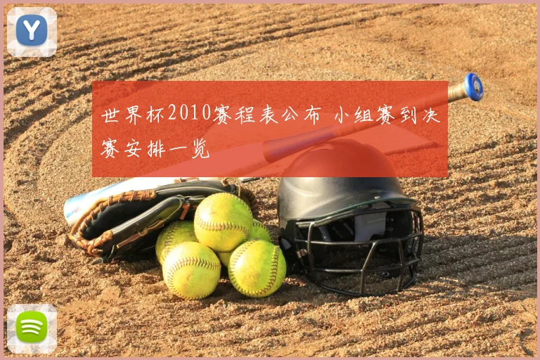 世界杯2010赛程表公布 小组赛到决赛安排一览