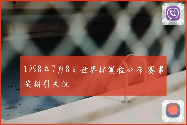 1998年7月8日世界杯赛程公布 赛事安排引关注