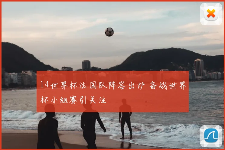 14世界杯法国队阵容出炉 备战世界杯小组赛引关注